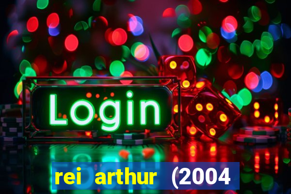 rei arthur (2004 assistir online)